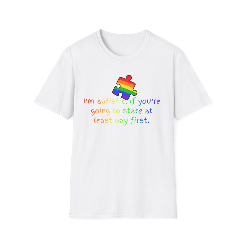 I'm autistic, if you're going to stare at least pay first' - T-Shirt