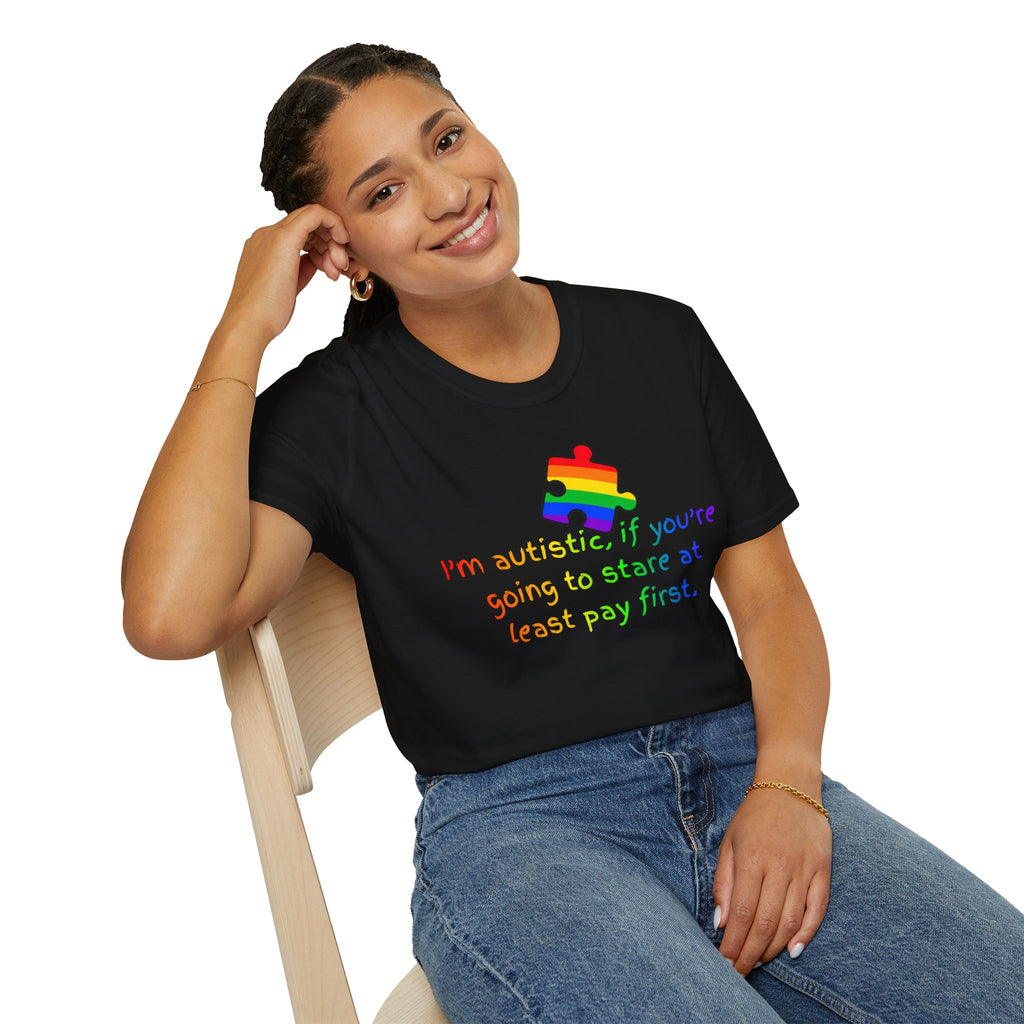 I'm autistic, if you're going to stare at least pay first' - T-Shirt