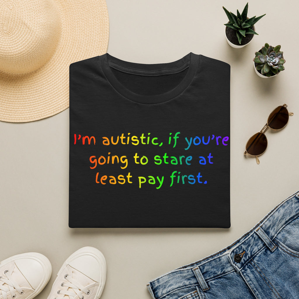 I'm autistic, if you're going to stare at least pay first' - T-Shirt