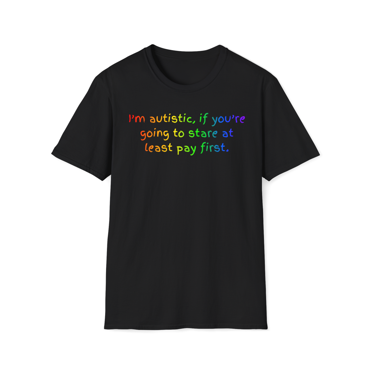 I'm autistic, if you're going to stare at least pay first' - T-Shirt
