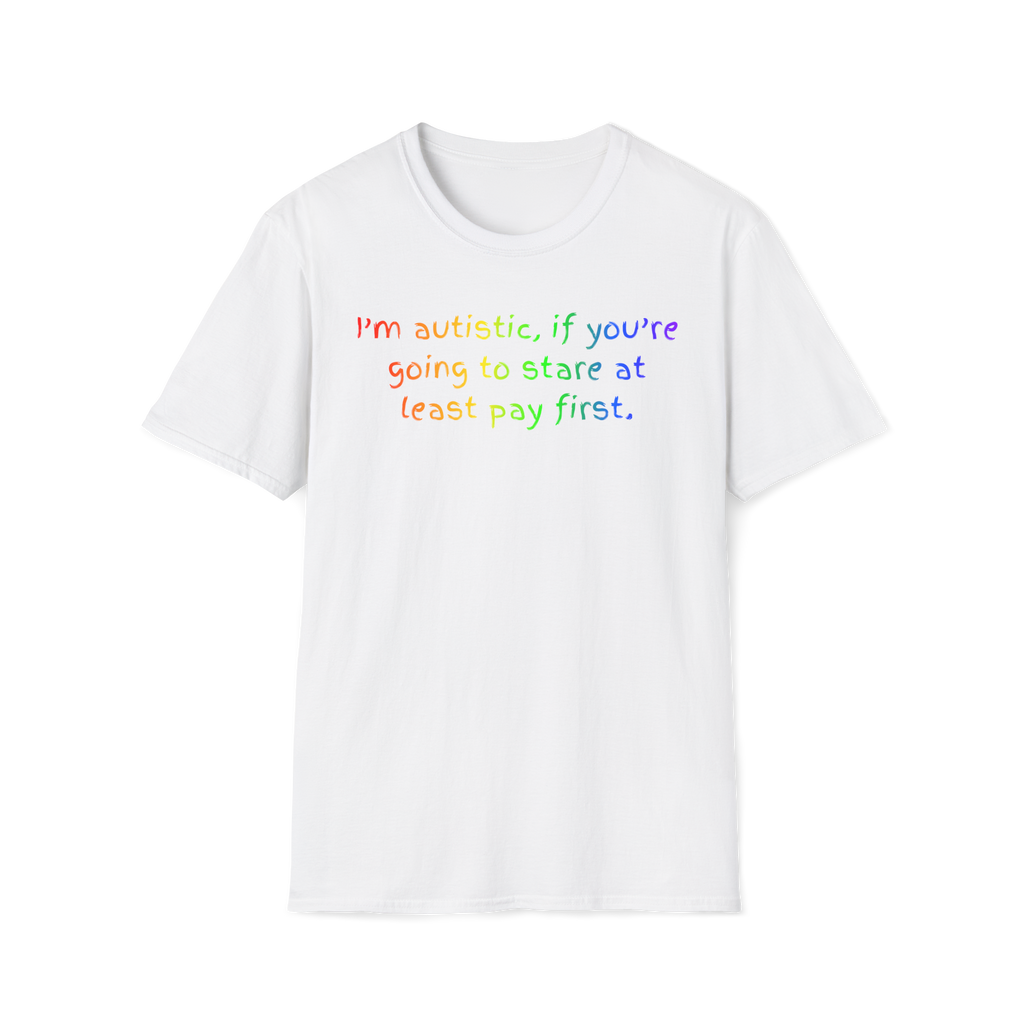 I'm autistic, if you're going to stare at least pay first' - T-Shirt