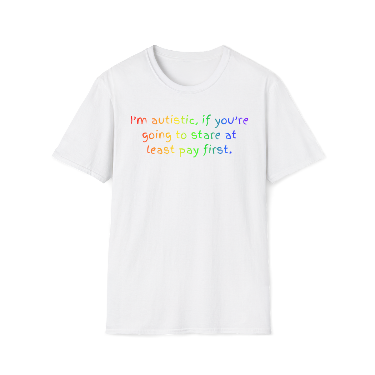 I'm autistic, if you're going to stare at least pay first' - T-Shirt