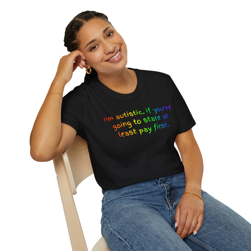 I'm autistic, if you're going to stare at least pay first' - T-Shirt